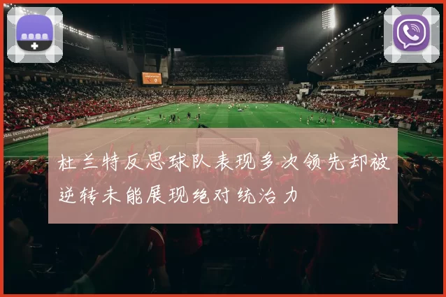 杜兰特反思球队表现多次领先却被逆转未能展现绝对统治力