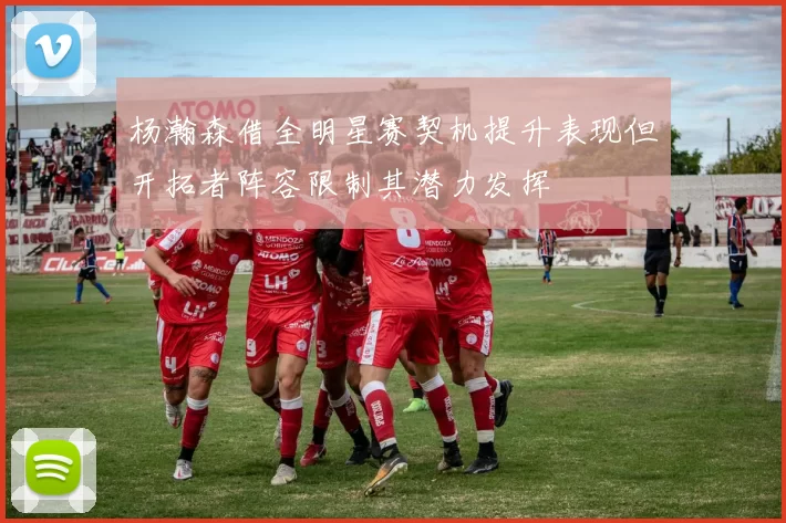杨瀚森借全明星赛契机提升表现但开拓者阵容限制其潜力发挥